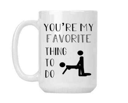 You're My Favorite thing To Do - Large 15 oz White Ceramic Coffee Mug Cup